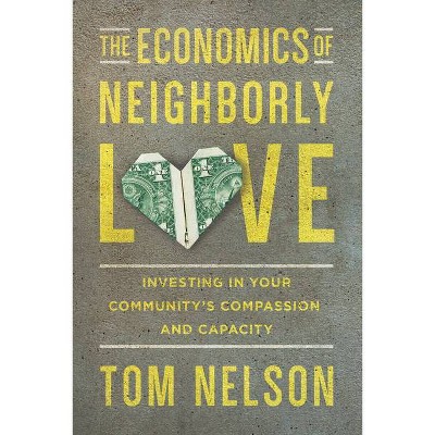 The Economics of Neighborly Love - by  Tom Nelson (Paperback)