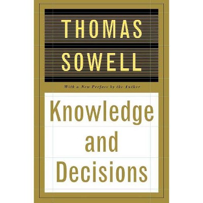 Knowledge and Decisions - by  Thomas Sowell (Paperback)