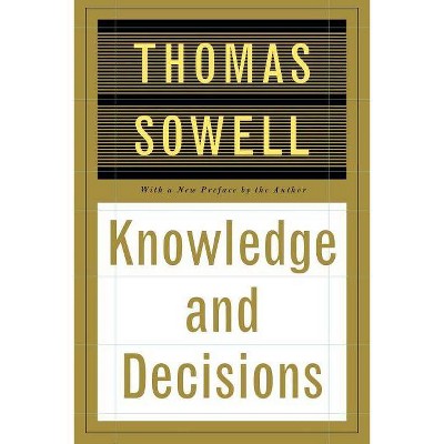 Knowledge and Decisions - by  Thomas Sowell (Paperback)