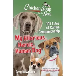 Chicken Soup for the Soul: My Hilarious, Heroic, Human Dog - by  Amy Newmark (Paperback)