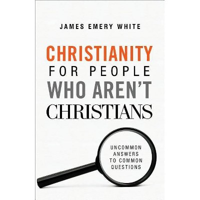 Christianity for People Who Aren't Christians - by  James Emery White (Paperback)