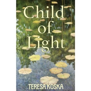 Child of Light - by  Teresa Koska (Paperback) - 1 of 1