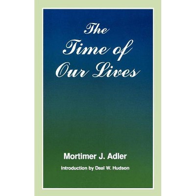 Time of Our Lives - by  Mortimer J Adler (Paperback)