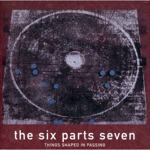 The Six Parts Seven - Things Shaped in Passing (CD) - 1 of 1