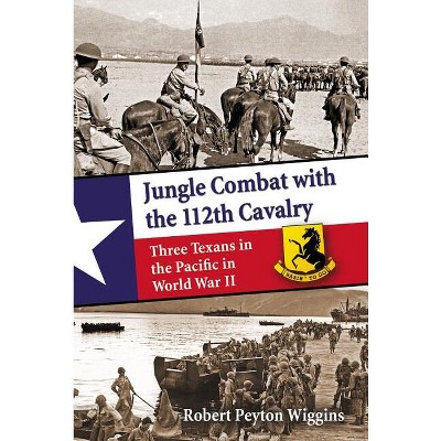 Jungle Combat with the 112th Cavalry - by  Robert Peyton Wiggins (Paperback)