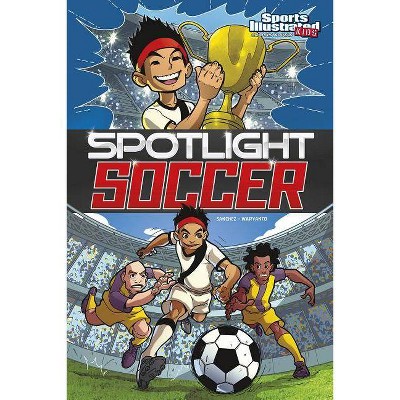 Spotlight Soccer - (Sports Illustrated Kids Graphic Novels) by  Ricardo Sanchez (Paperback)