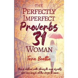 The Perfectly Imperfect Proverbs 31 Woman - by  Tara Beattie (Paperback) - 1 of 1
