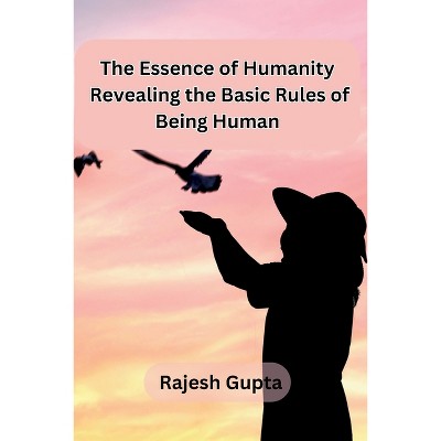 The Essence of Humanity - by  Rajesh Gupta (Paperback)