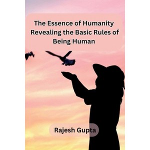 The Essence of Humanity - by  Rajesh Gupta (Paperback) - 1 of 1