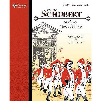 Franz Schubert and His Merry Friends - by  Opal Wheeler & Sybil Deucher (Paperback)