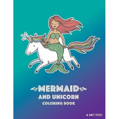 Mermaid and Unicorn Coloring Book - by  Art Therapy Coloring (Paperback)