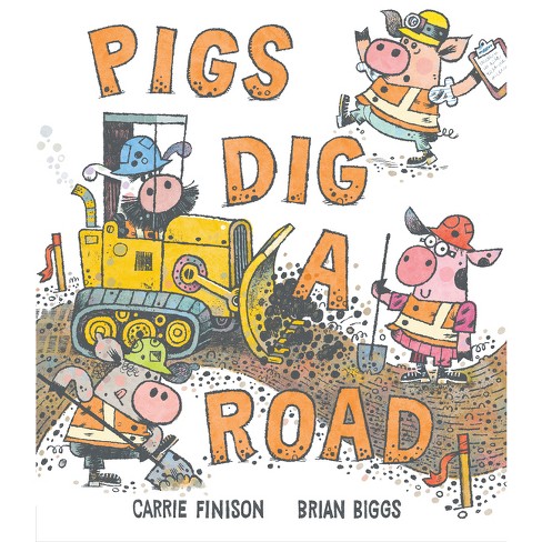 Pigs Dig A Road - By Carrie Finison (hardcover) : Target