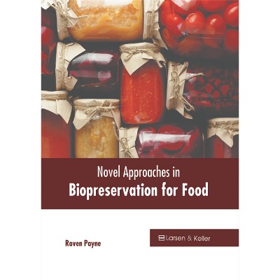 Novel Approaches in Biopreservation for Food - by  Raven Payne (Hardcover)