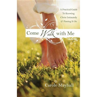 Come Walk with Me - by  Carole Mayhall (Paperback)