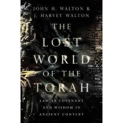 The Lost World of the Torah - by  John H Walton & J Harvey Walton (Paperback)