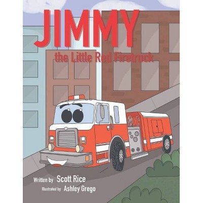 Jimmy, the Little Red Firetruck - by  Scott Rice (Paperback)