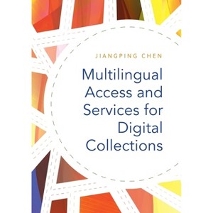 Multilingual Access and Services for Digital Collections - by  Jiangping Chen (Paperback) - 1 of 1