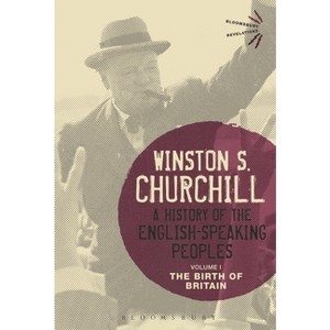 A History of the English-Speaking Peoples Volume I - (Bloomsbury Revelations) by  Sir Winston S Churchill (Hardcover) - 1 of 1