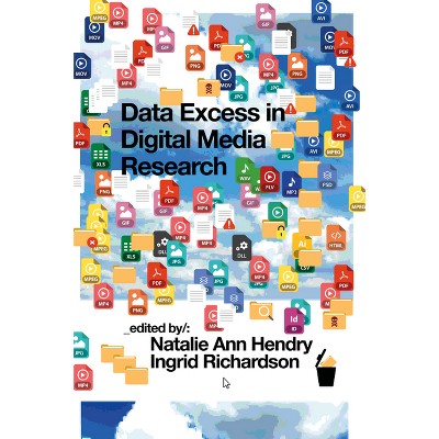 Data Excess in Digital Media Research - by  Natalie Ann Hendry & Ingrid Richardson (Hardcover)