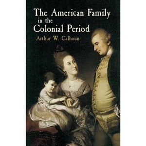 The American Family in the Colonial Period - by  Arthur W Calhoun (Paperback) - 1 of 1