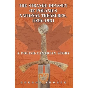 The Strange Odyssey of Poland's National Treasures, 1939-1961 - by  Gordon Swoger (Paperback) - 1 of 1