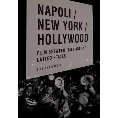 Napoli/New York/Hollywood - (Critical Studies in Italian America) by  Giuliana Muscio (Hardcover)