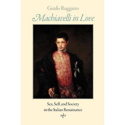 Machiavelli in Love - by  Guido Ruggiero (Paperback)