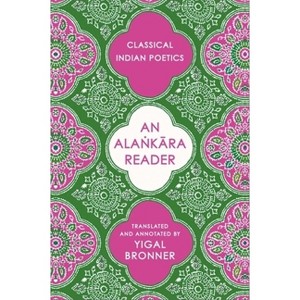 An Alaṅkāra Reader - (Historical Sourcebooks in Classical Indian Thought) by  Yigal Bronner (Hardcover) - 1 of 1