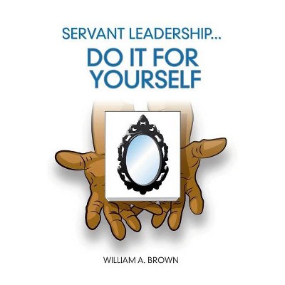 Servant Leadership - by  William a Brown (Paperback)