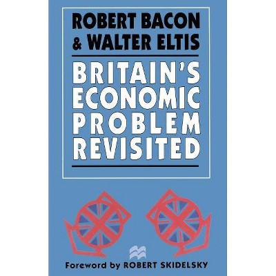 Britain's Economic Problem Revisited - by  Robert Bacon & Walter Eltis (Paperback)