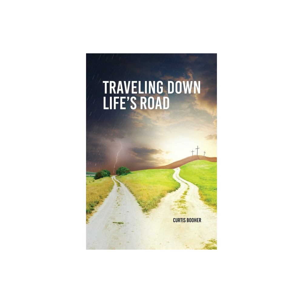 Travelling Down Lifes Road - by Curtis Booher (Paperback)