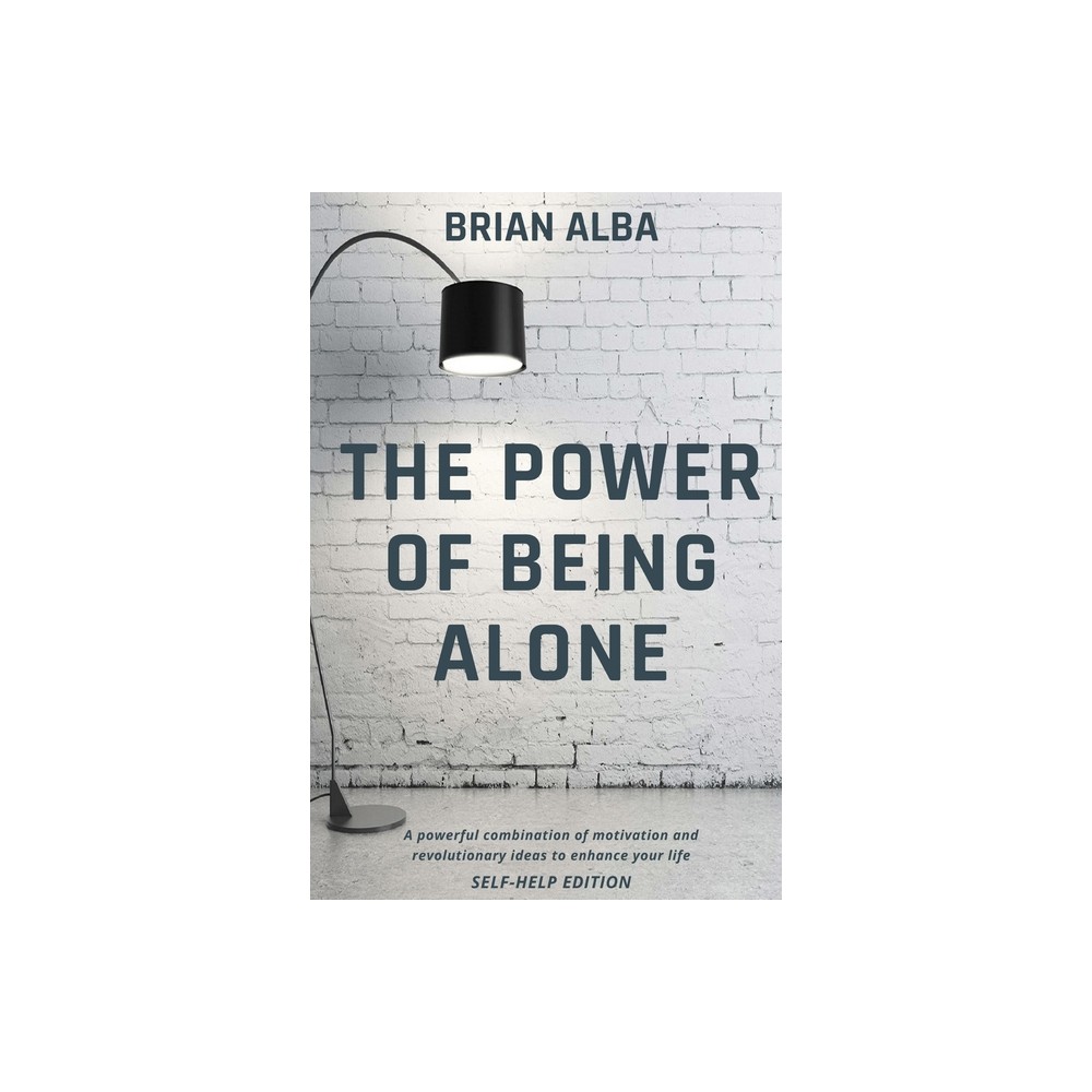 The Power of Being Alone - by Brian Alba (Paperback)