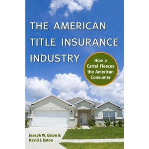 The American Title Insurance Industry - by  Joseph W Eaton & David Eaton (Hardcover) - 1 of 1