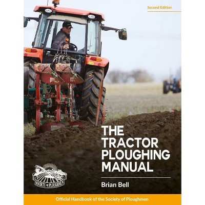 Tractor Ploughing Manual, The, 2nd Edition - by  Brian Bell (Paperback)