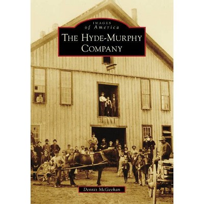 The Hyde-Murphy Company - (Images of America) by  Dennis McGeehan (Paperback)