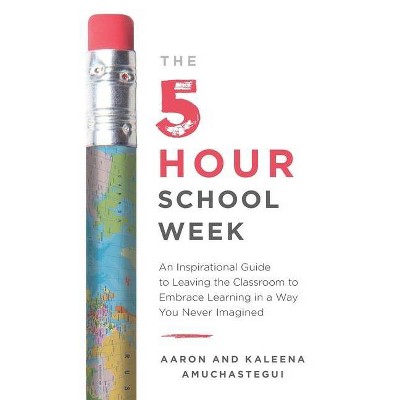 The 5-Hour School Week - by  Aaron Amuchastegui & Kaleena Amuchastegui (Paperback)