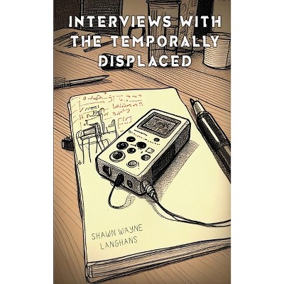 Interviews with the Temporally Displaced - by  Shawn Wayne Langhans (Paperback)