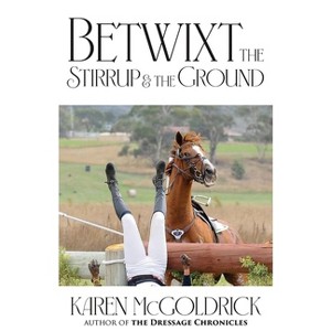 Betwixt the Stirrup and the Ground - by  Karen McGoldrick (Paperback) - 1 of 1