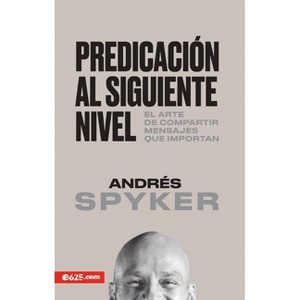 Predicación Al Siguiente Nivel - by  Andres Spyker (Paperback) - 1 of 1