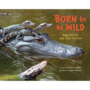 Born to Be Wild: Baby Animals and Their Parents - by  Jennifer Shotz (Paperback) - 1 of 1