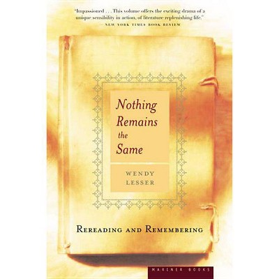 Nothing Remains the Same - by  Wendy Lesser (Paperback)