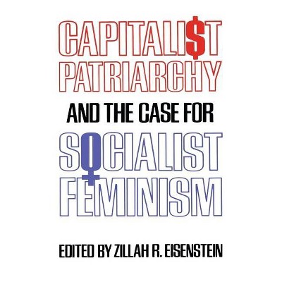 Capitalist Patriarchy and the Case for Socialist Feminism - by  Zillah R Eisenstein (Paperback)