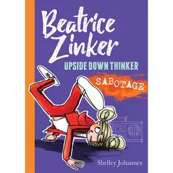 Sabotage - (Beatrice Zinker, Upside Down Thinker) by  Shelley Johannes (Paperback)
