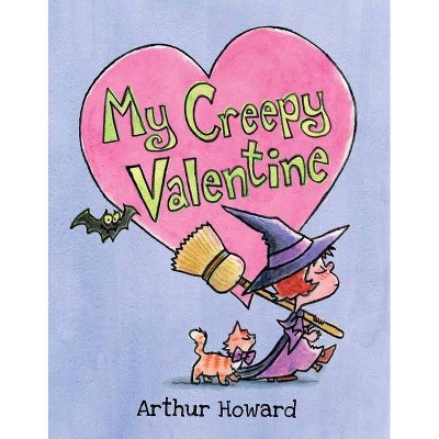 My Creepy Valentine - by  Arthur Howard (Hardcover)