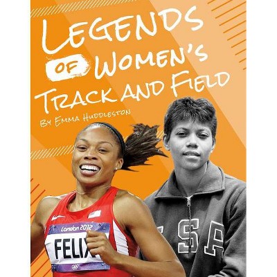 Legends of Women's Track and Field - by  Emma Huddleston (Paperback)