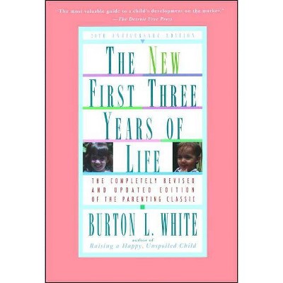 New First Three Years of Life - 20th Edition by  Burton L White (Paperback)