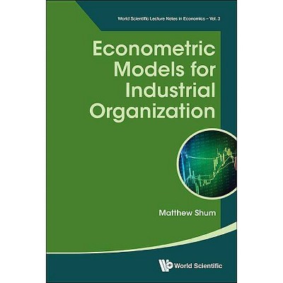 Econometric Models for Industrial Organization - (World Scientific Lecture Notes in Economics) by  Matthew Shum (Paperback)