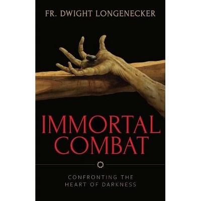 Immortal Combat - by  Fr Dwight Longenecker (Paperback)