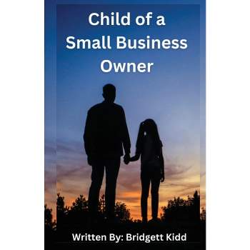 Child of a Small Business Owner - by  Bridgett Kidd (Paperback)