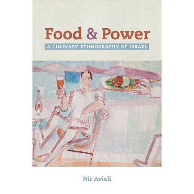 Food and Power, 67 - (California Studies in Food and Culture) by  Nir Avieli (Paperback)